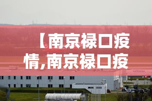 【南京禄口疫情,南京禄口疫情接受新疆捐赠物资】 【南京禄口疫情,南京禄口疫情接受新疆捐赠物资】