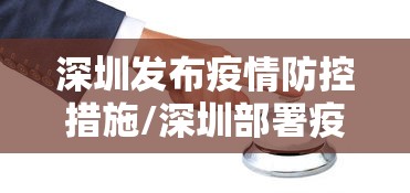深圳发布疫情防控措施/深圳部署疫情防控最新安排 深圳发布疫情防控措施/深圳部署疫情防控最新安排