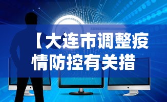 【大连市调整疫情防控有关措施/大连市疫情政策】 【大连市调整疫情防控有关措施/大连市疫情政策】