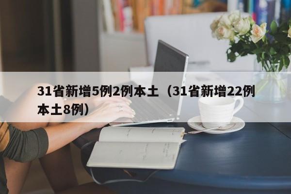 31省新增5例2例本土(31省新增22例本土8例)