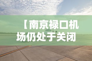 【南京禄口机场仍处于关闭状态/南京禄口机场关闭了么】 【南京禄口机场仍处于关闭状态/南京禄口机场关闭了么】