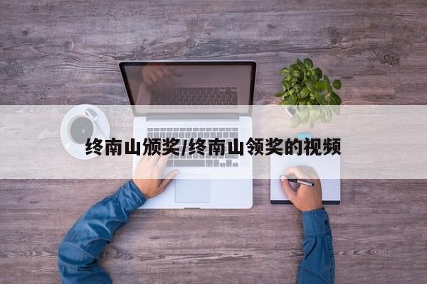 终南山颁奖/终南山领奖的视频