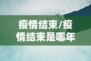 疫情结束/疫情结束是哪年 疫情结束/疫情结束是哪年