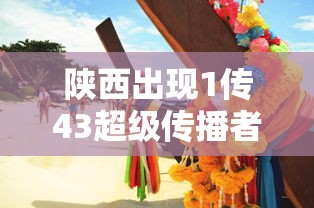 陕西出现1传43超级传播者(陕西传染病疫情2019最新消息) 陕西出现1传43超级传播者(陕西传染病疫情2019最新消息)