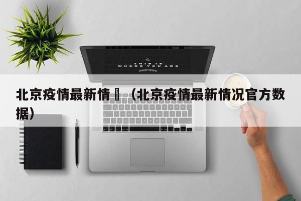 北京疫情最新情況(北京疫情最新情况官方数据)